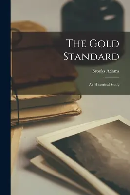 Az aranyszabvány: Történelmi tanulmány - The Gold Standard: An Historical Study