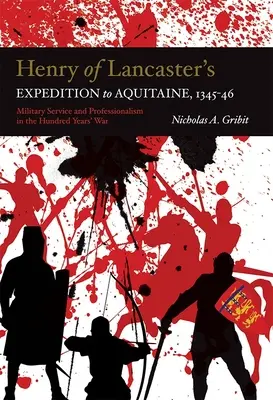 Lancaster Henrik aquitániai expedíciója, 1345-1346: Katonai szolgálat és professzionalizmus a százéves háborúban - Henry of Lancaster's Expedition to Aquitaine, 1345-1346: Military Service and Professionalism in the Hundred Years War