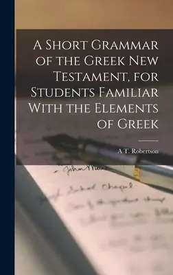 A görög Újszövetség rövid nyelvtana a görög nyelv elemeit ismerő tanulók számára - A Short Grammar of the Greek New Testament, for Students Familiar With the Elements of Greek