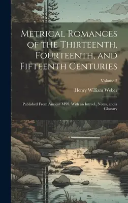 Metrical Romances of the Thirteenth, Fourteenth, and Fifteenth Centuries: Published From Ancient MSS. Bevezetéssel, jegyzetekkel és szójegyzékkel; 2. kötet - Metrical Romances of the Thirteenth, Fourteenth, and Fifteenth Centuries: Published From Ancient MSS. With an Introd., Notes, and a Glossary; Volume 2