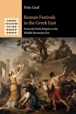 Római fesztiválok a görög keleten: A korai birodalomtól a középső bizánci korszakig - Roman Festivals in the Greek East: From the Early Empire to the Middle Byzantine Era