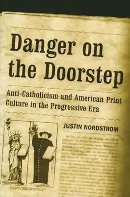 Veszély a küszöbön: Anti-katolicizmus és az amerikai nyomtatott kultúra a progresszív korszakban - Danger on the Doorstep: Anti-Catholicism and American Print Culture in the Progressive Era