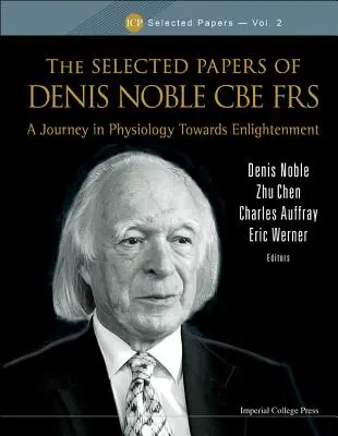 Denis Noble CBE Frs válogatott írásai, The: A Journey in Physiology Towards Enlightenment - Selected Papers of Denis Noble CBE Frs, The: A Journey in Physiology Towards Enlightenment