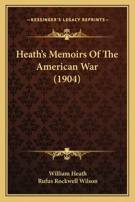 Heath emlékiratai az amerikai háborúról (1904) - Heath's Memoirs Of The American War (1904)