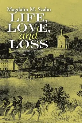 Élet, szerelem és veszteség: igaz eseményeken alapuló novellák és versek - Life, Love, and Loss: Short Stories and Poems Based on True Events