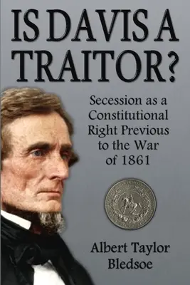 Davis egy áruló?: Az elszakadás mint alkotmányos jog az 1861-es háborút megelőzően - Is Davis a Traitor?: Secession as a Constitutional Right Previous to the War of 1861