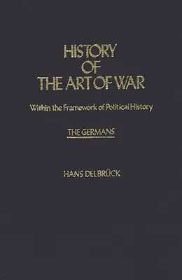 Dějiny válečného umění v rámci politických dějin: Němci. - History of the Art of War Within the Framework of Political History: The Germans.