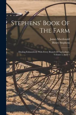 Stephens' Book Of The Farm: Kimerítően foglalkozik a mezőgazdaság minden ágával, 2. kötet, 1. szám - Stephens' Book Of The Farm: Dealing Exhaustively With Every Branch Of Agriculture, Volume 2, Issue 1