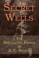 Titkos kutak: A. C. Benson spekulatív fikciói - Secret Wells: The Speculative Fiction of A. C. Benson