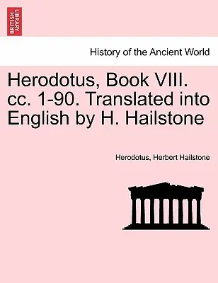 Hérodotosz, VIII. könyv CC. 1-90. Angolra fordította H. Hailstone. - Herodotus, Book VIII. CC. 1-90. Translated Into English by H. Hailstone