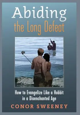 A hosszú vereséget elszenvedve: Hogyan evangelizáljunk hobbitként egy kiábrándult korban? - Abiding the Long Defeat: How to Evangelize Like a Hobbit in a Disenchanted Age