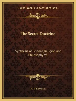 A Titkos Tanítás: A tudomány, a vallás és a filozófia szintézise V3 - The Secret Doctrine: Synthesis of Science, Religion and Philosophy V3