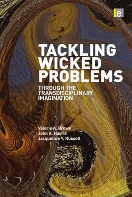 Tackling Wicked Problems (A gonosz problémák kezelése): A transzdiszciplináris képzelet segítségével - Tackling Wicked Problems: Through the Transdisciplinary Imagination