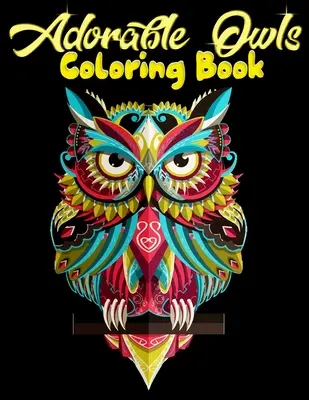 Imádnivaló baglyok színezőkönyv: Best Adult Coloring Book with Cute Owl Portraits, Fun Owl Designs, érdekelt 50+ egyedi design minden egyes kell szerette i - Adorable Owls Coloring Book: Best Adult Coloring Book with Cute Owl Portraits, Fun Owl Designs, interested 50+ unique design every one must loved i
