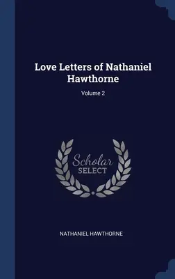 Nathaniel Hawthorne szerelmes levelei; 2. kötet - Love Letters of Nathaniel Hawthorne; Volume 2