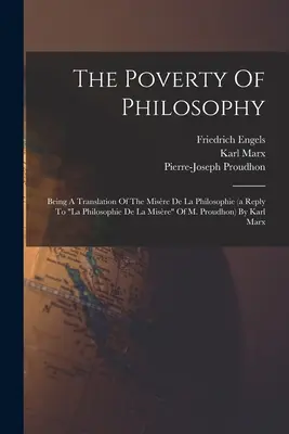 A filozófia szegénysége: Being A Translation Of The Misre De La Philosophie (a Reply To la Philosophie De La Misre