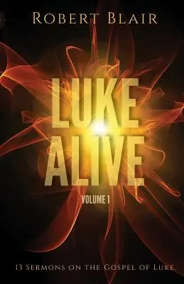 Luke Alive 1. kötet: 13 prédikáció Lukács evangéliuma alapján - Luke Alive Volume 1: 13 sermons based on the Gospel of Luke