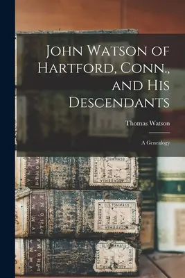 John Watson of Hartford, Conn. és leszármazottai: A Genealogy - John Watson of Hartford, Conn., and his Descendants: A Genealogy