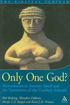 Csak egy Isten? Aszéra istennő tisztelete és az egyistenhit az ókori Izraelben - Only One God?: Monotheism in Ancient Israel and the Veneration of the Goddess Asherah