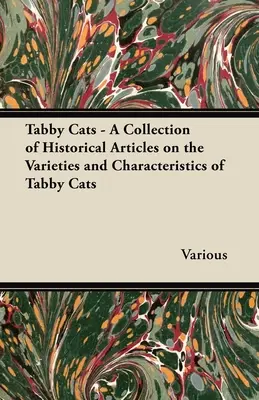 Cirmos macskák - Történelmi cikkek gyűjteménye a cirmos macskák fajtáiról és jellemzőiről - Tabby Cats - A Collection of Historical Articles on the Varieties and Characteristics of Tabby Cats