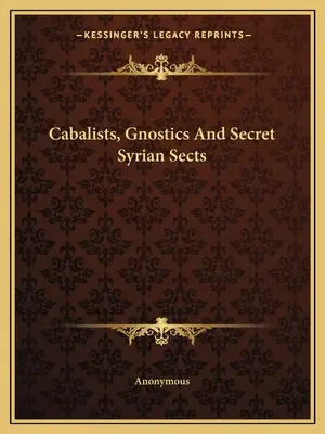 Kabbalisták, gnosztikusok és titkos szíriai szekták - Cabalists, Gnostics And Secret Syrian Sects