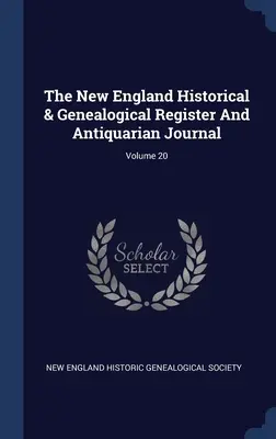 The New England Historical & Genealogical Register And Antiquarian Journal; 20. kötet - The New England Historical & Genealogical Register And Antiquarian Journal; Volume 20