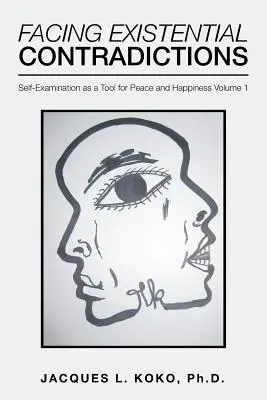 Szembenézés az egzisztenciális ellentmondásokkal: Önvizsgálat mint a béke és a boldogság eszköze 1. kötet - Facing Existential Contradictions: Self-Examination as a Tool for Peace and Happiness Volume 1