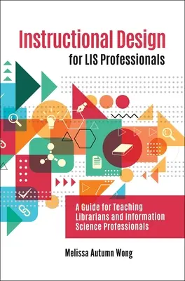 Oktatási tervezés LIS szakemberek számára: Útmutató könyvtárosok és informatikusok oktatásához - Instructional Design for LIS Professionals: A Guide for Teaching Librarians and Information Science Professionals