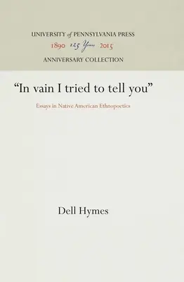 Hiába próbáltam elmondani neked: Essays in Native American Ethnopoetics - In Vain I Tried to Tell You: Essays in Native American Ethnopoetics