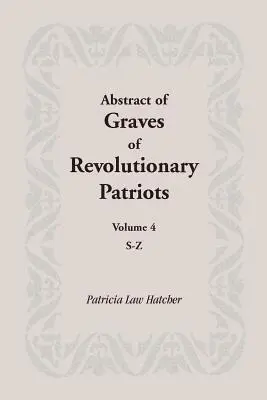 A forradalmi hazafiak sírjainak összefoglalása: 4. kötet, S-Z - Abstract of Graves of Revolutionary Patriots: Volume 4, S-Z