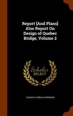 Jelentés [és tervek] A québeci híd tervezéséről szóló jelentés, 2. kötet - Report [And Plans] Also Report On Design of Quebec Bridge, Volume 2