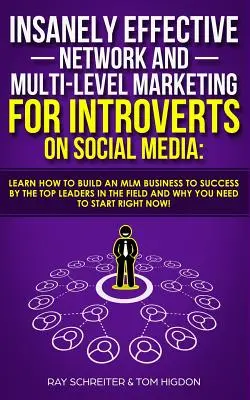 Őrülten hatékony hálózati és többszintű marketing introvertáltaknak a közösségi médiában: Learn How to Build an MLM Business to Success by the Top Leaders (Tanulja meg, hogyan építsen egy MLM üzletet a sikerhez) - Insanely Effective Network And Multi-Level Marketing For Introverts On Social Media: Learn How to Build an MLM Business to Success by the Top Leaders