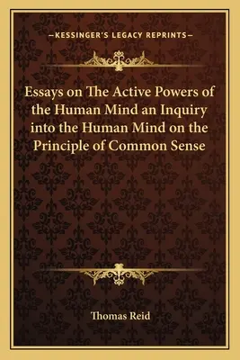 Essays on The Active Powers of the Human Mind an Inquiry into the Human Mind on the Principle of Common Sense (Esszék az emberi elme aktív erőiről) a józan ész elve alapján - Essays on The Active Powers of the Human Mind an Inquiry into the Human Mind on the Principle of Common Sense