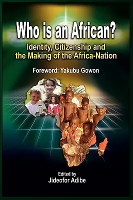 Ki az afrikai?: Identitás, állampolgárság és az Afrika-nemzetség kialakulása - Who is an African?: Identity, Citizenship and the Making of the Africa-Nation