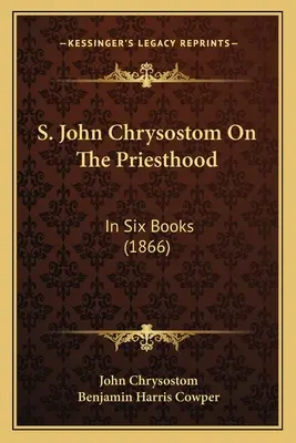 S. János Krizosztomosz A papságról: Hat könyvben (1866) - S. John Chrysostom On The Priesthood: In Six Books (1866)