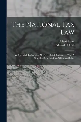 A nemzeti adótörvény: Az összes hivatalos döntést tartalmazó ... A bélyegilletékek teljes kompendiumával - The National Tax Law: As Amended, Embodying All The Official Decisions ... With A Complete Compendium Of Stamp Duties