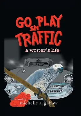 Go Play in Traffic: egy író élete - Go Play in Traffic: a writer's life