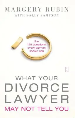 Amit a válóperes ügyvéded talán nem mond el neked: A 125 kérdés, amit minden nőnek fel kell tennie - What Your Divorce Lawyer May Not Tell You: The 125 Questions Every Woman Should Ask