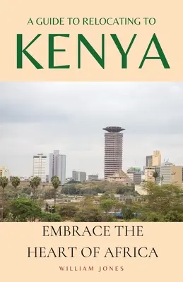 Útmutató a Kenyába való áttelepüléshez: Afrika szíve - A Guide to Relocating to Kenya: Embrace the Heart of Africa