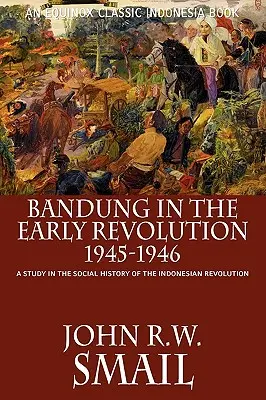 Bandung a korai forradalom idején, 1945-1946: Tanulmány az indonéziai forradalom társadalomtörténetéből - Bandung in the Early Revolution, 1945-1946: A Study in the Social History of the Indonesian Revolution