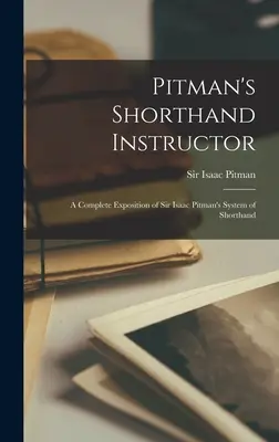 Pitman gyorsírási oktatója: Sir Isaac Pitman gyorsírási rendszerének teljes ismertetése - Pitman's Shorthand Instructor: a Complete Exposition of Sir Isaac Pitman's System of Shorthand