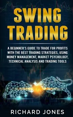 Swing Trading: A kezdő útmutató a nyereséges kereskedelemhez a legjobb kereskedési stratégiákkal, a pénzkezelés, a piacpszichológia, a t - Swing Trading: A Beginner's Guide To Trade For Profits With The Best Trading Strategies, Using Money Management, Market Psychology, T