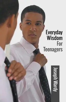 Hétköznapi bölcsességek tinédzsereknek - Everyday Wisdom For Teenagers