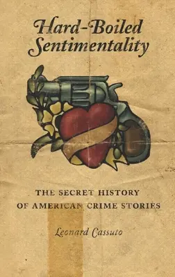 Hard-Boiled Sentimentality: Az amerikai krimik titkos története - Hard-Boiled Sentimentality: The Secret History of American Crime Stories