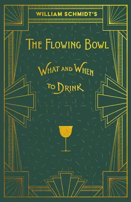 William Schmidt The Flowing Bowl - Mikor és mit igyunk: Az 1892-es kiadás újranyomása - William Schmidt's The Flowing Bowl - When and What to Drink: A Reprint of the 1892 Edition