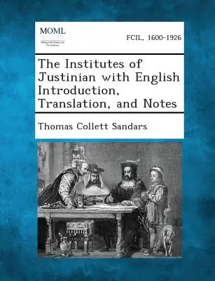 Justinianus Institutiói angol nyelvű bevezetéssel, fordítással és jegyzetekkel - The Institutes of Justinian with English Introduction, Translation, and Notes