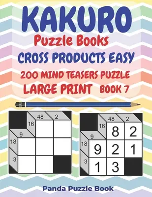 Kakuro Puzzle Könyvek Cross Products Easy - 200 agytornász puzzle - Nagyméretű nyomtatás - 7. könyv: Logikai játékok felnőtteknek - Agyjátékok könyvek felnőtteknek - Elméleti - Kakuro Puzzle Books Cross Products Easy - 200 Mind Teasers Puzzle - Large Print - Book 7: Logic Games For Adults - Brain Games Books For Adults - Mind