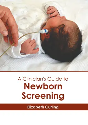 A klinikus útmutatója az újszülöttkori szűrővizsgálatokhoz - A Clinician's Guide to Newborn Screening