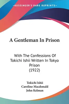 Egy úriember a börtönben: Tokichi Ishii vallomásai a tokiói börtönben (1922) - A Gentleman In Prison: With The Confessions Of Tokichi Ishii Written In Tokyo Prison (1922)