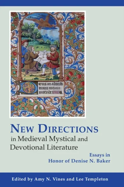 Új irányok a középkori misztikus és áhítatos irodalomban: Baker tiszteletére készült esszék - New Directions in Medieval Mystical and Devotional Literature: Essays in Honor of Denise N. Baker